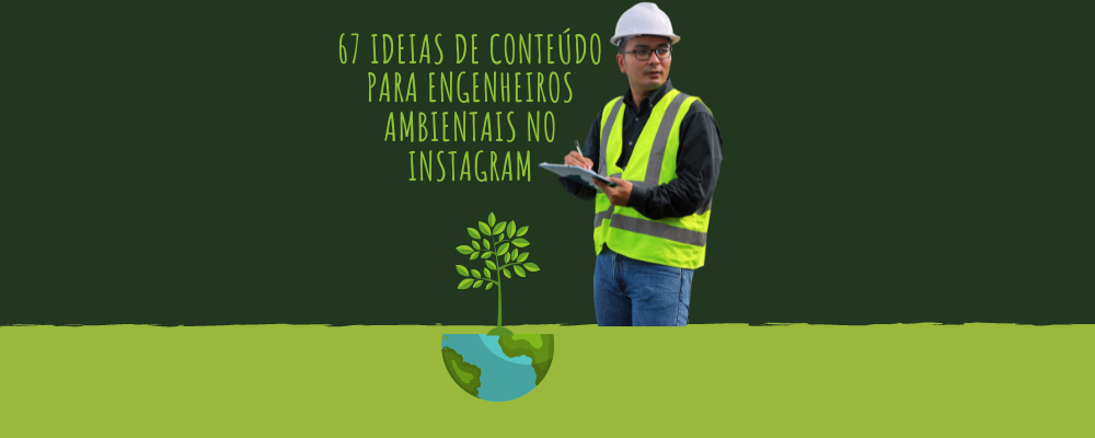 67 Ideias de Conteúdo para Engenheiros Ambientais no Instagram